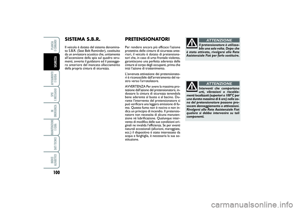 FIAT SCUDO 2014 Libretto Uso Manutenzione (in Italian) Interventi che comportano
urti, vibrazioni o riscalda-
menti localizzati (superiori a 100°C per
una durata massima di 6 ore) nella zo-
na del pretensionatore possono pro-
vocare danneggiamento o atti FIAT SCUDO 2014 Libretto Uso Manutenzione (in Italian) Interventi che comportano
urti, vibrazioni o riscalda-
menti localizzati (superiori a 100°C per
una durata massima di 6 ore) nella zo-
na del pretensionatore possono pro-
vocare danneggiamento o atti