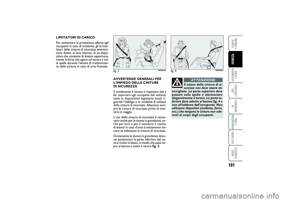 FIAT SCUDO 2014 Libretto Uso Manutenzione (in Italian) 101
AVVIAMENTO
E GUIDASPIE
E MESSAGGIIN
EMERGENZAMANUTENZIONE
E CURADATI TECNICIINDICE
ALFABETICOPLANCIA
E COMANDISICUREZZA
LIMITATORI DI CARICO
Per aumentare la protezione offerta agli
occupanti FIAT SCUDO 2014 Libretto Uso Manutenzione (in Italian) 101
AVVIAMENTO
E GUIDASPIE
E MESSAGGIIN
EMERGENZAMANUTENZIONE
E CURADATI TECNICIINDICE
ALFABETICOPLANCIA
E COMANDISICUREZZA
LIMITATORI DI CARICO
Per aumentare la protezione offerta agli
occupanti