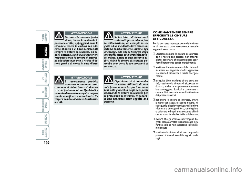 FIAT SCUDO 2014 Libretto Uso Manutenzione (in Italian) 102AVVIAMENTO
E GUIDASPIE
E MESSAGGIIN
EMERGENZAMANUTENZIONE
E CURA DATI TECNICIINDICE
ALFABETICOPLANCIA
E COMANDISICUREZZA
COME MANTENERE SEMPRE
EFFICIENTI LE CINTURE
DI SICUREZZA
Per la corrett FIAT SCUDO 2014 Libretto Uso Manutenzione (in Italian) 102AVVIAMENTO
E GUIDASPIE
E MESSAGGIIN
EMERGENZAMANUTENZIONE
E CURA DATI TECNICIINDICE
ALFABETICOPLANCIA
E COMANDISICUREZZA
COME MANTENERE SEMPRE
EFFICIENTI LE CINTURE
DI SICUREZZA
Per la corrett
