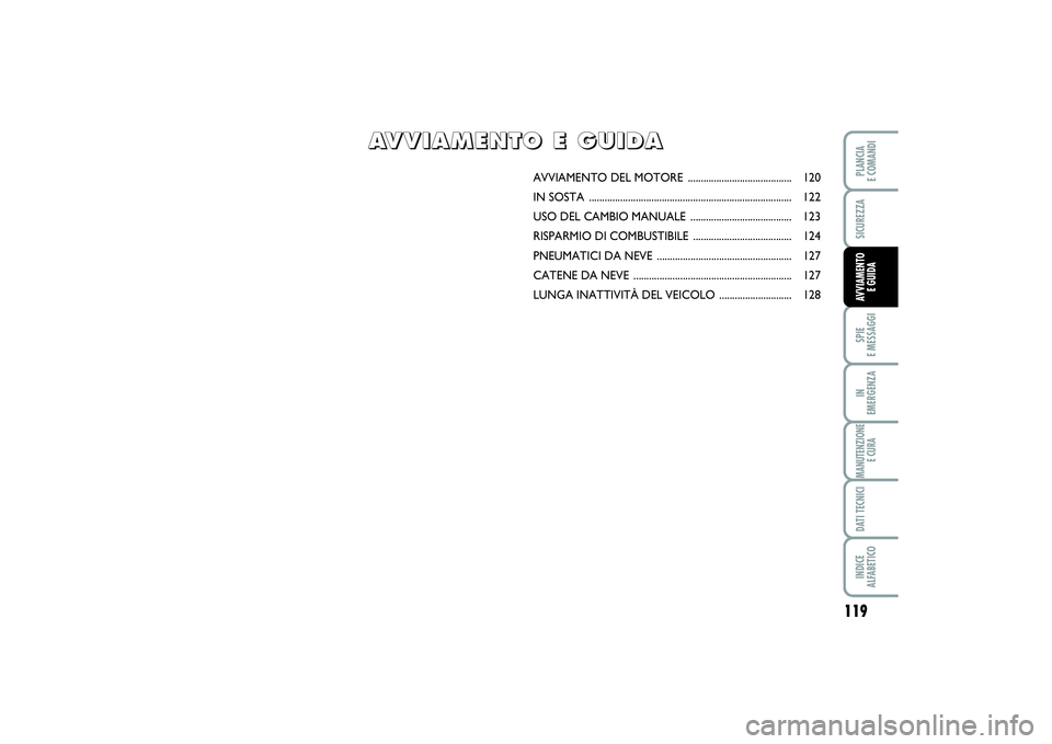 FIAT SCUDO 2014  Libretto Uso Manutenzione (in Italian) 119
SPIE 
E MESSAGGIIN 
EMERGENZAMANUTENZIONE
E CURADATI TECNICIINDICE 
ALFABETICOPLANCIA 
E COMANDISICUREZZAAVVIAMENTO 
E GUIDA
AVVIAMENTO DEL MOTORE ........................................ 120
IN S