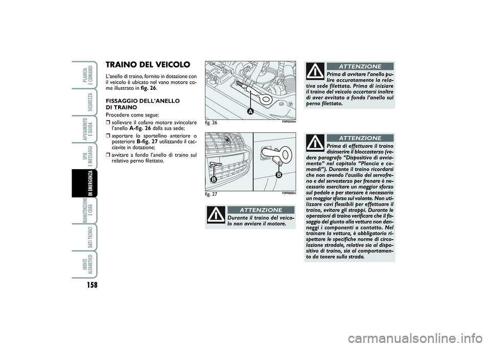 FIAT SCUDO 2014 Libretto Uso Manutenzione (in Italian) 158SPIE
E MESSAGGIMANUTENZIONE
E CURA DATI TECNICIINDICE
ALFABETICOPLANCIA
E COMANDISICUREZZAAVVIAMENTO
E GUIDAIN EMERGENZA
fig. 26
A
F0P0243m
Durante il traino del veico-
lo non avviare il motore FIAT SCUDO 2014 Libretto Uso Manutenzione (in Italian) 158SPIE
E MESSAGGIMANUTENZIONE
E CURA DATI TECNICIINDICE
ALFABETICOPLANCIA
E COMANDISICUREZZAAVVIAMENTO
E GUIDAIN EMERGENZA
fig. 26
A
F0P0243m
Durante il traino del veico-
lo non avviare il motore