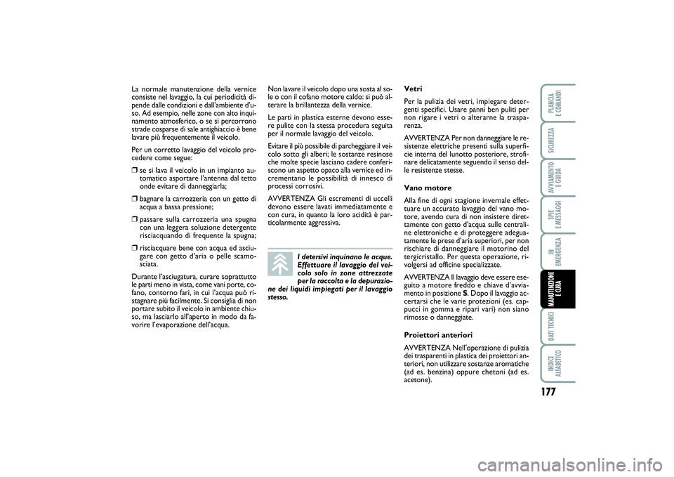 FIAT SCUDO 2014 Libretto Uso Manutenzione (in Italian) 177
SPIE
E MESSAGGIDATI TECNICIINDICE
ALFABETICOPLANCIA
E COMANDISICUREZZAAVVIAMENTO
E GUIDAIN
EMERGENZAMANUTENZIONE
E CURA
La normale manutenzione della vernice
consiste nel lavaggio, la cui per FIAT SCUDO 2014 Libretto Uso Manutenzione (in Italian) 177
SPIE
E MESSAGGIDATI TECNICIINDICE
ALFABETICOPLANCIA
E COMANDISICUREZZAAVVIAMENTO
E GUIDAIN
EMERGENZAMANUTENZIONE
E CURA
La normale manutenzione della vernice
consiste nel lavaggio, la cui per