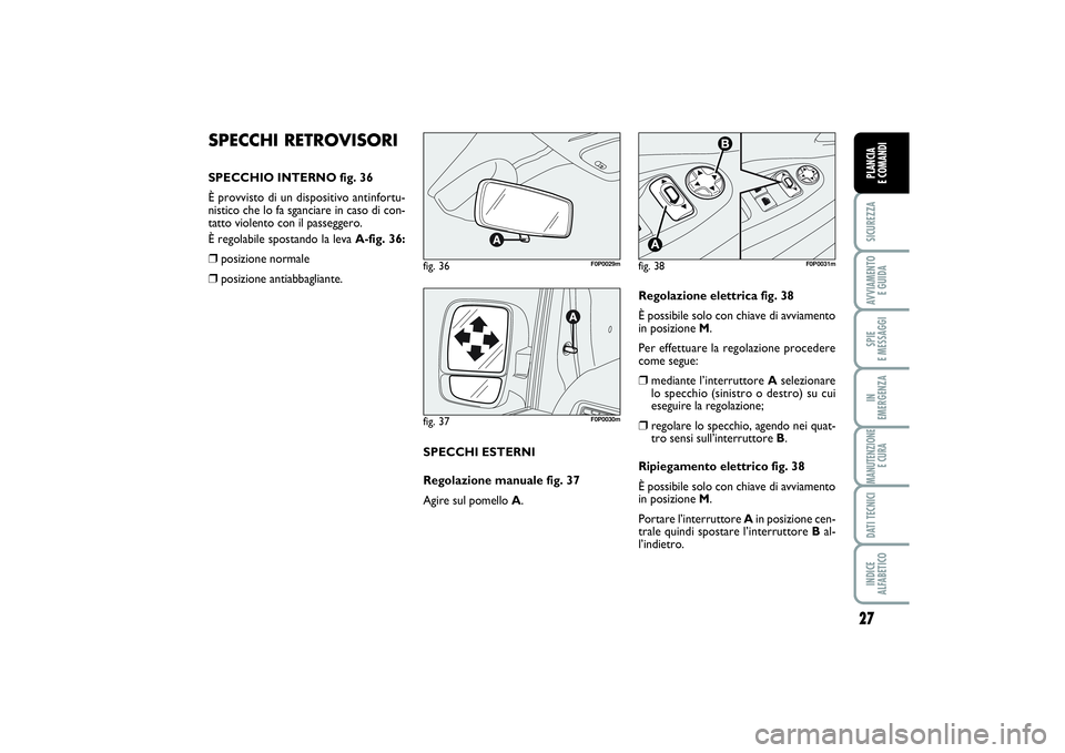 FIAT SCUDO 2014 Libretto Uso Manutenzione (in Italian) 27
SICUREZZAAVVIAMENTO
E GUIDASPIE
E MESSAGGIIN
EMERGENZAMANUTENZIONE
E CURADATI TECNICIINDICE
ALFABETICOPLANCIA
E COMANDI
SPECCHI RETROVISORISPECCHIO INTERNO fig. 36
È provvisto di un dispositi FIAT SCUDO 2014 Libretto Uso Manutenzione (in Italian) 27
SICUREZZAAVVIAMENTO
E GUIDASPIE
E MESSAGGIIN
EMERGENZAMANUTENZIONE
E CURADATI TECNICIINDICE
ALFABETICOPLANCIA
E COMANDI
SPECCHI RETROVISORISPECCHIO INTERNO fig. 36
È provvisto di un dispositi