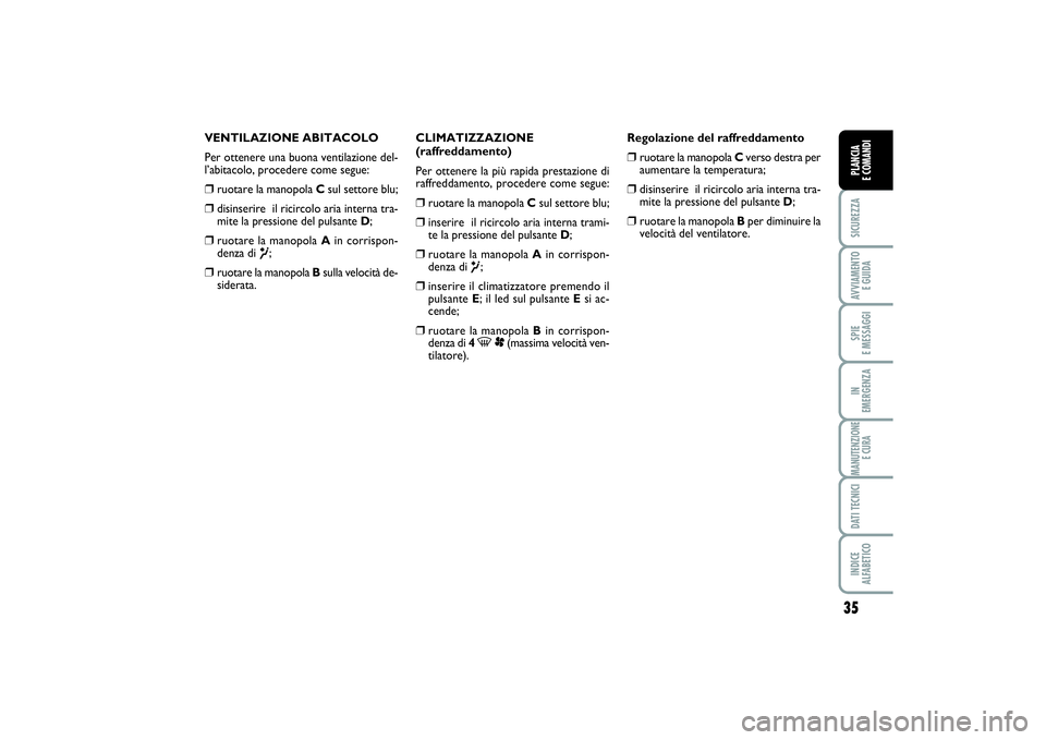 FIAT SCUDO 2014 Libretto Uso Manutenzione (in Italian) 35
SICUREZZAAVVIAMENTO
E GUIDASPIE
E MESSAGGIIN
EMERGENZAMANUTENZIONE
E CURADATI TECNICIINDICE
ALFABETICOPLANCIA
E COMANDI
VENTILAZIONE ABITACOLO
Per ottenere una buona ventilazione del-
l’abit FIAT SCUDO 2014 Libretto Uso Manutenzione (in Italian) 35
SICUREZZAAVVIAMENTO
E GUIDASPIE
E MESSAGGIIN
EMERGENZAMANUTENZIONE
E CURADATI TECNICIINDICE
ALFABETICOPLANCIA
E COMANDI
VENTILAZIONE ABITACOLO
Per ottenere una buona ventilazione del-
l’abit