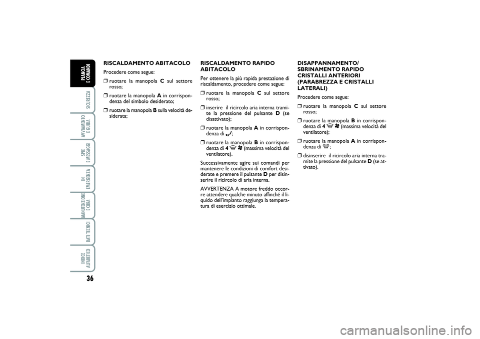 FIAT SCUDO 2014 Libretto Uso Manutenzione (in Italian) 36SICUREZZAAVVIAMENTO
E GUIDASPIE
E MESSAGGIIN
EMERGENZAMANUTENZIONE
E CURA DATI TECNICIINDICE
ALFABETICOPLANCIA
E COMANDI
RISCALDAMENTO ABITACOLO
Procedere come segue:❒
ruotare la manopola Csu FIAT SCUDO 2014 Libretto Uso Manutenzione (in Italian) 36SICUREZZAAVVIAMENTO
E GUIDASPIE
E MESSAGGIIN
EMERGENZAMANUTENZIONE
E CURA DATI TECNICIINDICE
ALFABETICOPLANCIA
E COMANDI
RISCALDAMENTO ABITACOLO
Procedere come segue:❒
ruotare la manopola Csu