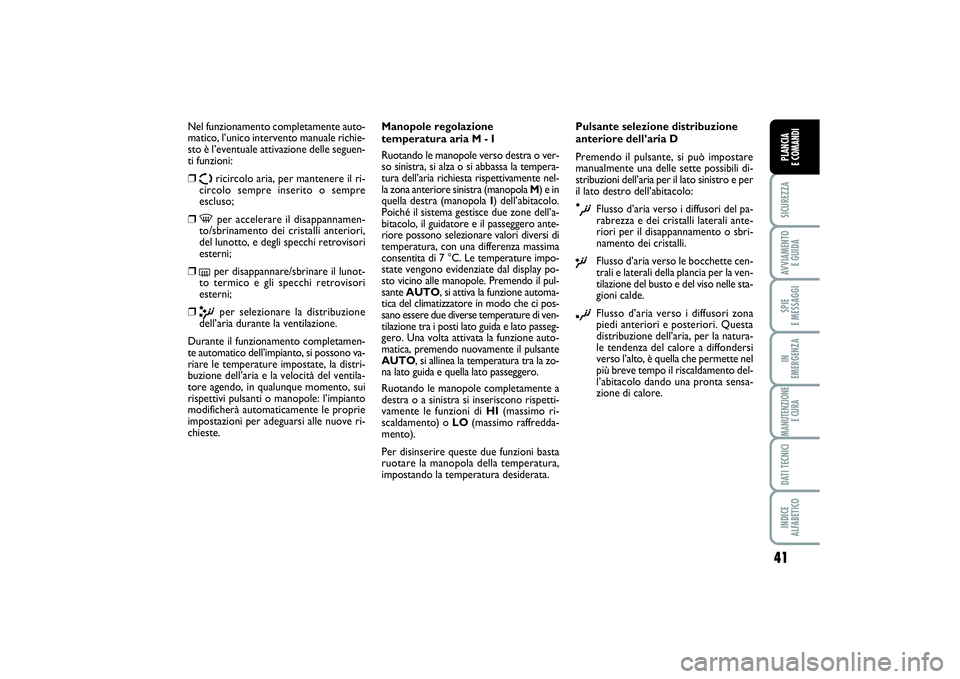 FIAT SCUDO 2014 Libretto Uso Manutenzione (in Italian) 41
SICUREZZAAVVIAMENTO
E GUIDASPIE
E MESSAGGIIN
EMERGENZAMANUTENZIONE
E CURADATI TECNICIINDICE
ALFABETICOPLANCIA
E COMANDI
Nel funzionamento completamente auto-
matico, l’unico intervento manua FIAT SCUDO 2014 Libretto Uso Manutenzione (in Italian) 41
SICUREZZAAVVIAMENTO
E GUIDASPIE
E MESSAGGIIN
EMERGENZAMANUTENZIONE
E CURADATI TECNICIINDICE
ALFABETICOPLANCIA
E COMANDI
Nel funzionamento completamente auto-
matico, l’unico intervento manua