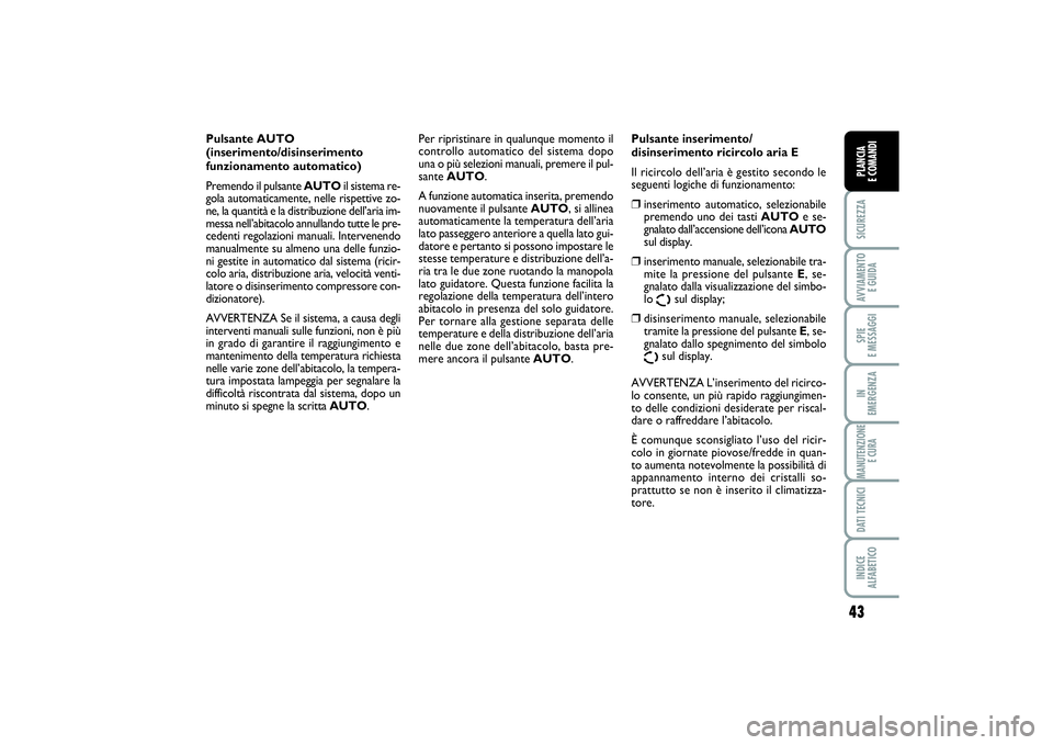 FIAT SCUDO 2014 Libretto Uso Manutenzione (in Italian) 43
SICUREZZAAVVIAMENTO
E GUIDASPIE
E MESSAGGIIN
EMERGENZAMANUTENZIONE
E CURADATI TECNICIINDICE
ALFABETICOPLANCIA
E COMANDI
Pulsante AUTO
(inserimento/disinserimento
funzionamento automatico)
Pre FIAT SCUDO 2014 Libretto Uso Manutenzione (in Italian) 43
SICUREZZAAVVIAMENTO
E GUIDASPIE
E MESSAGGIIN
EMERGENZAMANUTENZIONE
E CURADATI TECNICIINDICE
ALFABETICOPLANCIA
E COMANDI
Pulsante AUTO
(inserimento/disinserimento
funzionamento automatico)
Pre