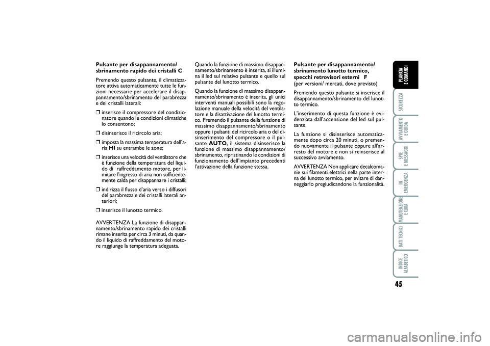 FIAT SCUDO 2014 Libretto Uso Manutenzione (in Italian) 45
SICUREZZAAVVIAMENTO
E GUIDASPIE
E MESSAGGIIN
EMERGENZAMANUTENZIONE
E CURADATI TECNICIINDICE
ALFABETICOPLANCIA
E COMANDI
Pulsante per disappannamento/
sbrinamento rapido dei cristalli C
Premend FIAT SCUDO 2014 Libretto Uso Manutenzione (in Italian) 45
SICUREZZAAVVIAMENTO
E GUIDASPIE
E MESSAGGIIN
EMERGENZAMANUTENZIONE
E CURADATI TECNICIINDICE
ALFABETICOPLANCIA
E COMANDI
Pulsante per disappannamento/
sbrinamento rapido dei cristalli C
Premend