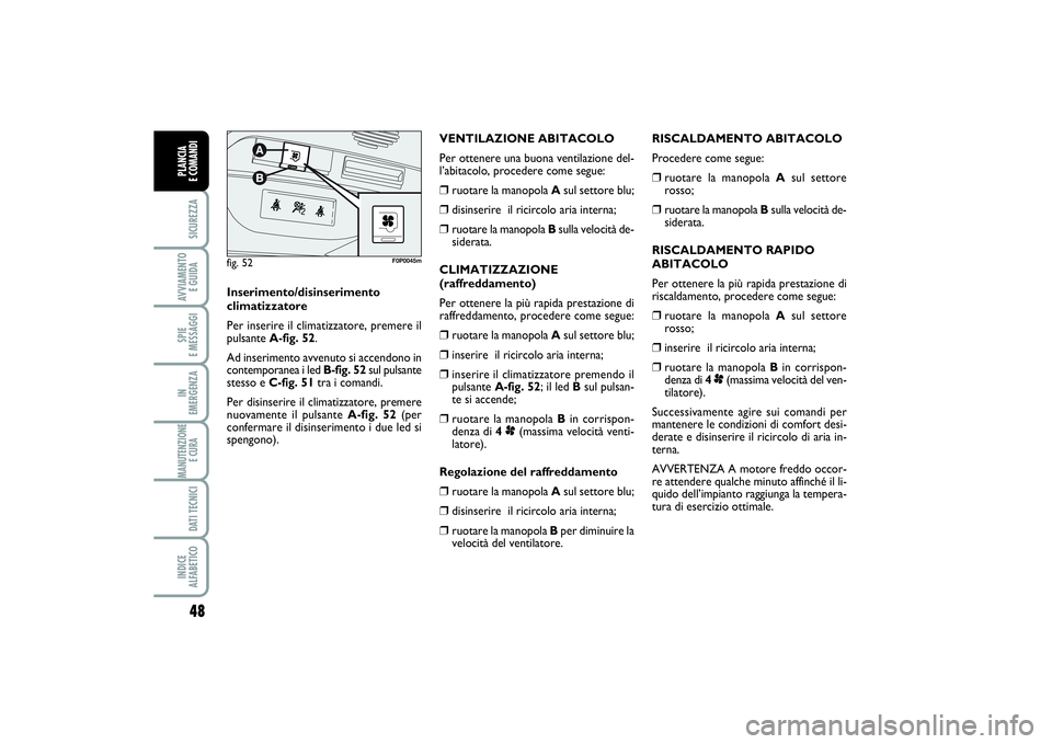 FIAT SCUDO 2014 Libretto Uso Manutenzione (in Italian) 48SICUREZZAAVVIAMENTO
E GUIDASPIE
E MESSAGGIIN
EMERGENZAMANUTENZIONE
E CURA DATI TECNICIINDICE
ALFABETICOPLANCIA
E COMANDI
RISCALDAMENTO ABITACOLO
Procedere come segue:❒
ruotare la manopola Asu FIAT SCUDO 2014 Libretto Uso Manutenzione (in Italian) 48SICUREZZAAVVIAMENTO
E GUIDASPIE
E MESSAGGIIN
EMERGENZAMANUTENZIONE
E CURA DATI TECNICIINDICE
ALFABETICOPLANCIA
E COMANDI
RISCALDAMENTO ABITACOLO
Procedere come segue:❒
ruotare la manopola Asu