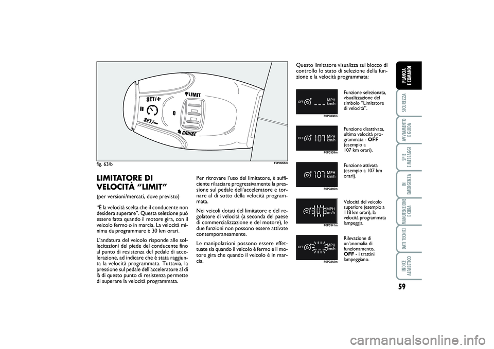 FIAT SCUDO 2014 Libretto Uso Manutenzione (in Italian) 59
SICUREZZAAVVIAMENTO
E GUIDASPIE
E MESSAGGIIN
EMERGENZAMANUTENZIONE
E CURADATI TECNICIINDICE
ALFABETICOPLANCIA
E COMANDI
fig. 63/b
F0P0055m
F0P0338mF0P0339mF0P0340mF0P0341mF0P0342m
Funzione sel FIAT SCUDO 2014 Libretto Uso Manutenzione (in Italian) 59
SICUREZZAAVVIAMENTO
E GUIDASPIE
E MESSAGGIIN
EMERGENZAMANUTENZIONE
E CURADATI TECNICIINDICE
ALFABETICOPLANCIA
E COMANDI
fig. 63/b
F0P0055m
F0P0338mF0P0339mF0P0340mF0P0341mF0P0342m
Funzione sel