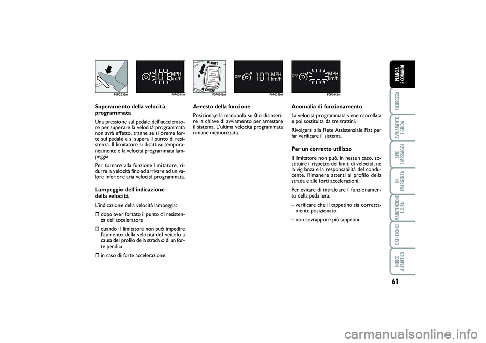 FIAT SCUDO 2014 Libretto Uso Manutenzione (in Italian) 61
SICUREZZAAVVIAMENTO
E GUIDASPIE
E MESSAGGIIN
EMERGENZAMANUTENZIONE
E CURADATI TECNICIINDICE
ALFABETICOPLANCIA
E COMANDI
F0P0333m F0P0341m
Superamento della velocità
programmata
Una pressione FIAT SCUDO 2014 Libretto Uso Manutenzione (in Italian) 61
SICUREZZAAVVIAMENTO
E GUIDASPIE
E MESSAGGIIN
EMERGENZAMANUTENZIONE
E CURADATI TECNICIINDICE
ALFABETICOPLANCIA
E COMANDI
F0P0333m F0P0341m
Superamento della velocità
programmata
Una pressione
