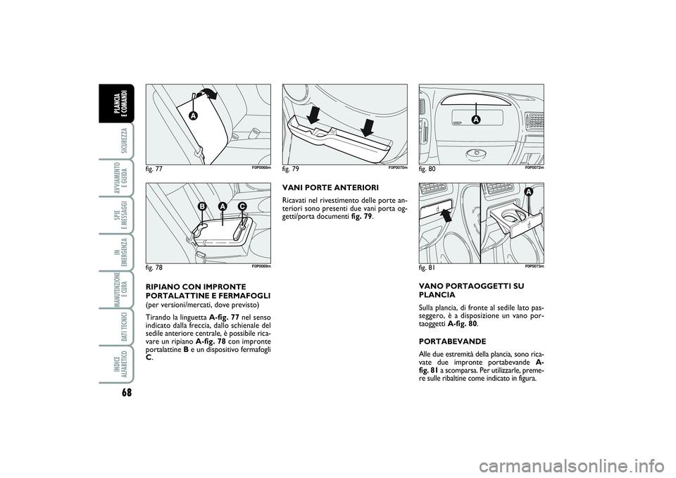 FIAT SCUDO 2014 Libretto Uso Manutenzione (in Italian) 68SICUREZZAAVVIAMENTO
E GUIDASPIE
E MESSAGGIIN
EMERGENZAMANUTENZIONE
E CURA DATI TECNICIINDICE
ALFABETICOPLANCIA
E COMANDI
VANI PORTE ANTERIORI
Ricavati nel rivestimento delle porte an-
teriori s FIAT SCUDO 2014 Libretto Uso Manutenzione (in Italian) 68SICUREZZAAVVIAMENTO
E GUIDASPIE
E MESSAGGIIN
EMERGENZAMANUTENZIONE
E CURA DATI TECNICIINDICE
ALFABETICOPLANCIA
E COMANDI
VANI PORTE ANTERIORI
Ricavati nel rivestimento delle porte an-
teriori s