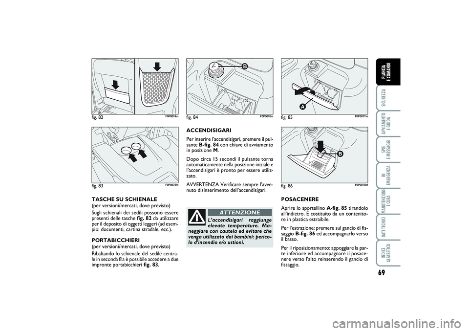FIAT SCUDO 2014 Libretto Uso Manutenzione (in Italian) 69
SICUREZZAAVVIAMENTO
E GUIDASPIE
E MESSAGGIIN
EMERGENZAMANUTENZIONE
E CURADATI TECNICIINDICE
ALFABETICOPLANCIA
E COMANDI
POSACENERE
Aprire lo sportellino A-fig. 85tirandolo
all’indietro. È c FIAT SCUDO 2014 Libretto Uso Manutenzione (in Italian) 69
SICUREZZAAVVIAMENTO
E GUIDASPIE
E MESSAGGIIN
EMERGENZAMANUTENZIONE
E CURADATI TECNICIINDICE
ALFABETICOPLANCIA
E COMANDI
POSACENERE
Aprire lo sportellino A-fig. 85tirandolo
all’indietro. È c