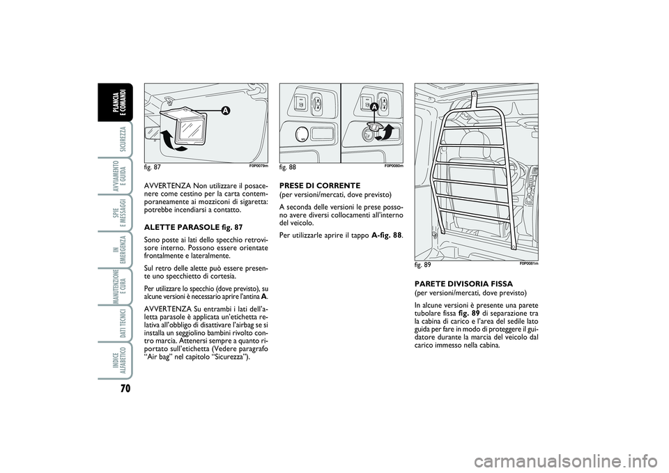 FIAT SCUDO 2014 Libretto Uso Manutenzione (in Italian) 70SICUREZZAAVVIAMENTO
E GUIDASPIE
E MESSAGGIIN
EMERGENZAMANUTENZIONE
E CURA DATI TECNICIINDICE
ALFABETICOPLANCIA
E COMANDI
AVVERTENZA Non utilizzare il posace-
nere come cestino per la carta cont FIAT SCUDO 2014 Libretto Uso Manutenzione (in Italian) 70SICUREZZAAVVIAMENTO
E GUIDASPIE
E MESSAGGIIN
EMERGENZAMANUTENZIONE
E CURA DATI TECNICIINDICE
ALFABETICOPLANCIA
E COMANDI
AVVERTENZA Non utilizzare il posace-
nere come cestino per la carta cont