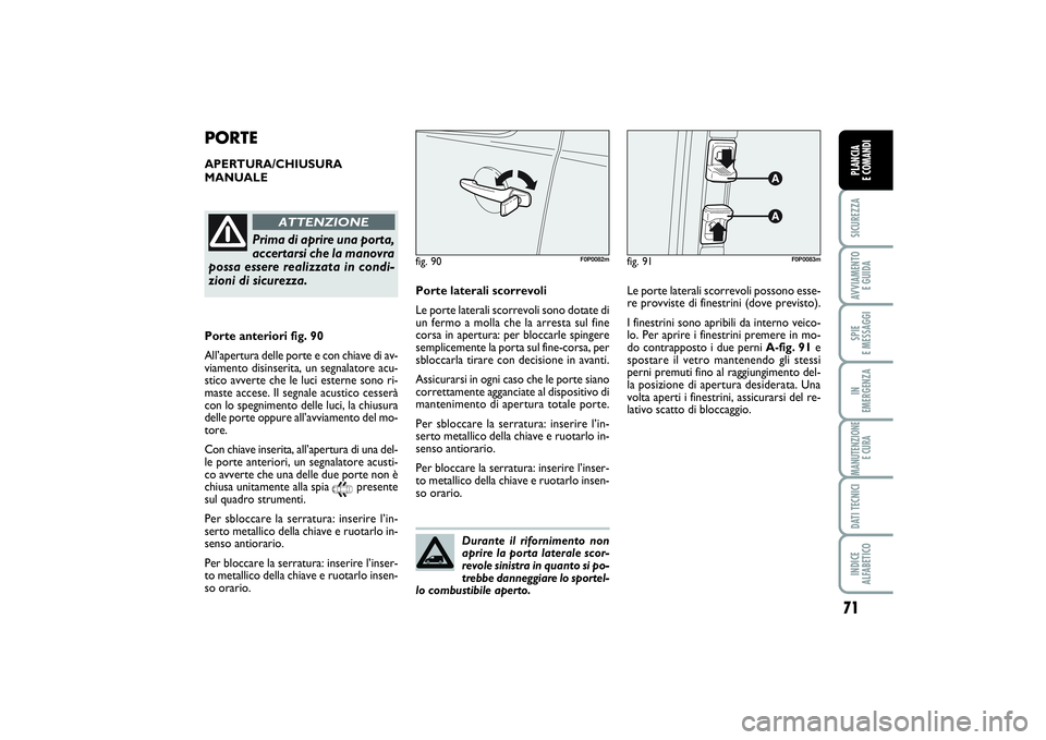 FIAT SCUDO 2014 Libretto Uso Manutenzione (in Italian) Durante il rifornimento non
aprire la porta laterale scor-
revole sinistra in quanto si po-
trebbe danneggiare lo sportel-
lo combustibile aperto.
71
SICUREZZAAVVIAMENTO
E GUIDASPIE
E MESSAGGIIN
EM FIAT SCUDO 2014 Libretto Uso Manutenzione (in Italian) Durante il rifornimento non
aprire la porta laterale scor-
revole sinistra in quanto si po-
trebbe danneggiare lo sportel-
lo combustibile aperto.
71
SICUREZZAAVVIAMENTO
E GUIDASPIE
E MESSAGGIIN
EM