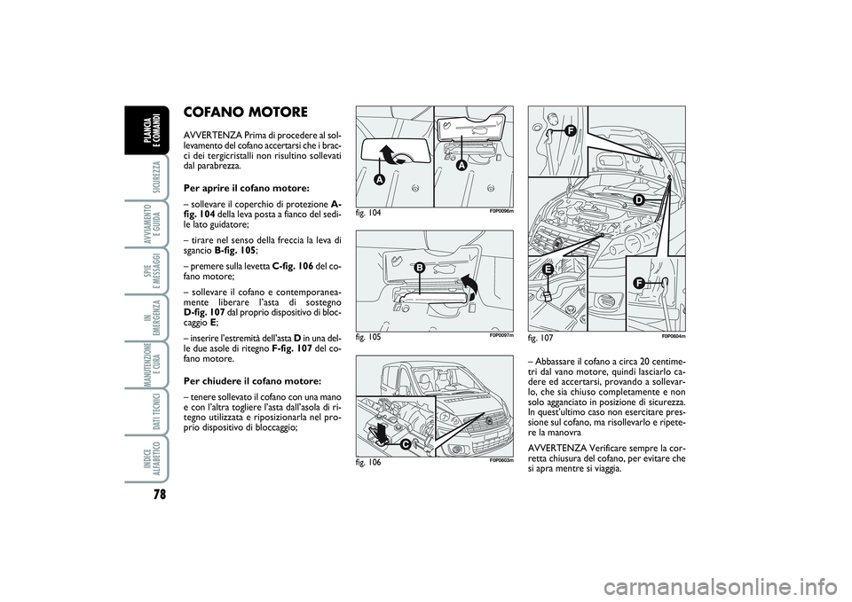 FIAT SCUDO 2014 Libretto Uso Manutenzione (in Italian) 78SICUREZZAAVVIAMENTO
E GUIDASPIE
E MESSAGGIIN
EMERGENZAMANUTENZIONE
E CURA DATI TECNICIINDICE
ALFABETICOPLANCIA
E COMANDI
COFANO MOTOREAVVERTENZA Prima di procedere al sol-
levamento del cofano FIAT SCUDO 2014 Libretto Uso Manutenzione (in Italian) 78SICUREZZAAVVIAMENTO
E GUIDASPIE
E MESSAGGIIN
EMERGENZAMANUTENZIONE
E CURA DATI TECNICIINDICE
ALFABETICOPLANCIA
E COMANDI
COFANO MOTOREAVVERTENZA Prima di procedere al sol-
levamento del cofano