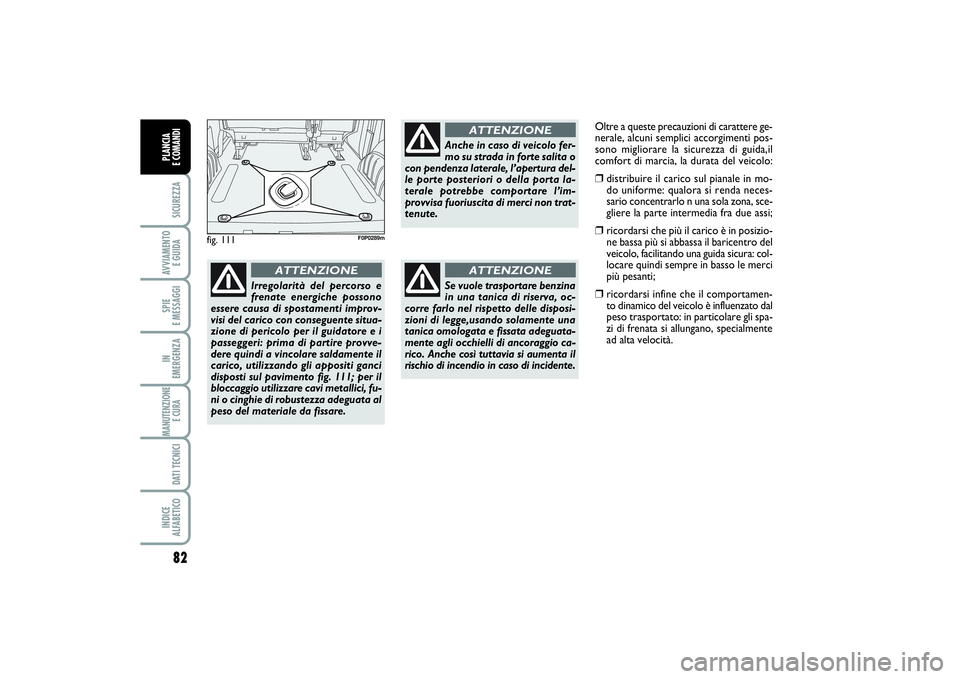 FIAT SCUDO 2014 Libretto Uso Manutenzione (in Italian) 82SICUREZZAAVVIAMENTO
E GUIDASPIE
E MESSAGGIIN
EMERGENZAMANUTENZIONE
E CURA DATI TECNICIINDICE
ALFABETICOPLANCIA
E COMANDI
fig. 111
F0P0289m
Irregolarità del percorso e
frenate energiche possono FIAT SCUDO 2014 Libretto Uso Manutenzione (in Italian) 82SICUREZZAAVVIAMENTO
E GUIDASPIE
E MESSAGGIIN
EMERGENZAMANUTENZIONE
E CURA DATI TECNICIINDICE
ALFABETICOPLANCIA
E COMANDI
fig. 111
F0P0289m
Irregolarità del percorso e
frenate energiche possono