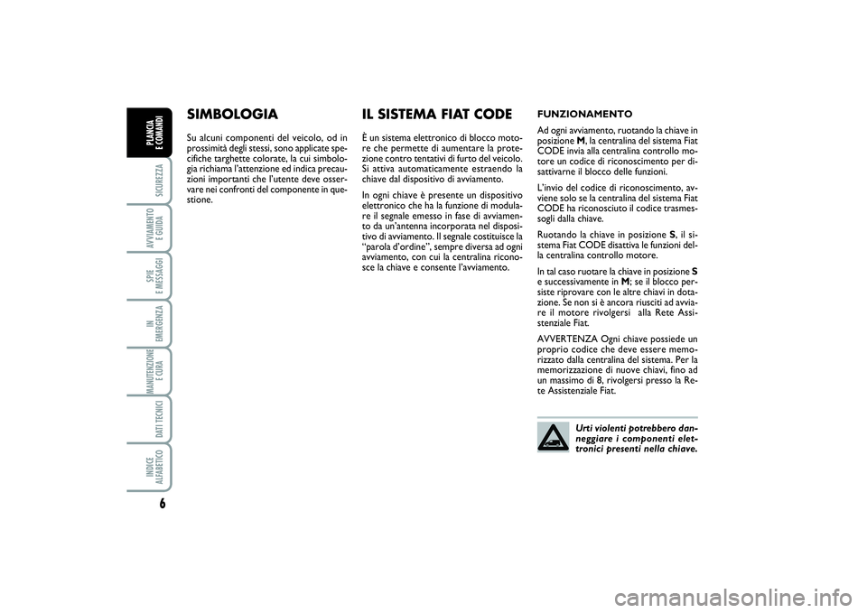FIAT SCUDO 2014 Libretto Uso Manutenzione (in Italian) 6SICUREZZAAVVIAMENTO
E GUIDASPIE
E MESSAGGIIN
EMERGENZAMANUTENZIONE
E CURA DATI TECNICIINDICE
ALFABETICOPLANCIA
E COMANDI
SIMBOLOGIASu alcuni componenti del veicolo, od in
prossimità degli stess FIAT SCUDO 2014 Libretto Uso Manutenzione (in Italian) 6SICUREZZAAVVIAMENTO
E GUIDASPIE
E MESSAGGIIN
EMERGENZAMANUTENZIONE
E CURA DATI TECNICIINDICE
ALFABETICOPLANCIA
E COMANDI
SIMBOLOGIASu alcuni componenti del veicolo, od in
prossimità degli stess
