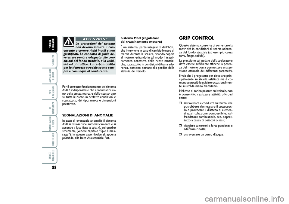 FIAT SCUDO 2014 Libretto Uso Manutenzione (in Italian) 88SICUREZZAAVVIAMENTO
E GUIDASPIE
E MESSAGGIIN
EMERGENZAMANUTENZIONE
E CURA DATI TECNICIINDICE
ALFABETICOPLANCIA
E COMANDI
Sistema MSR (regolatore
del trascinamento motore)
È un sistema, parte FIAT SCUDO 2014 Libretto Uso Manutenzione (in Italian) 88SICUREZZAAVVIAMENTO
E GUIDASPIE
E MESSAGGIIN
EMERGENZAMANUTENZIONE
E CURA DATI TECNICIINDICE
ALFABETICOPLANCIA
E COMANDI
Sistema MSR (regolatore
del trascinamento motore)
È un sistema, parte