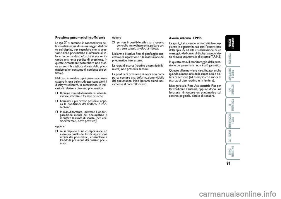 FIAT SCUDO 2014 Libretto Uso Manutenzione (in Italian) 91
SICUREZZAAVVIAMENTO
E GUIDASPIE
E MESSAGGIIN
EMERGENZAMANUTENZIONE
E CURADATI TECNICIINDICE
ALFABETICOPLANCIA
E COMANDI
Pressione pneumatici insufficiente
La spia
n
si accende, in concomitanz FIAT SCUDO 2014 Libretto Uso Manutenzione (in Italian) 91
SICUREZZAAVVIAMENTO
E GUIDASPIE
E MESSAGGIIN
EMERGENZAMANUTENZIONE
E CURADATI TECNICIINDICE
ALFABETICOPLANCIA
E COMANDI
Pressione pneumatici insufficiente
La spia
n
si accende, in concomitanz
