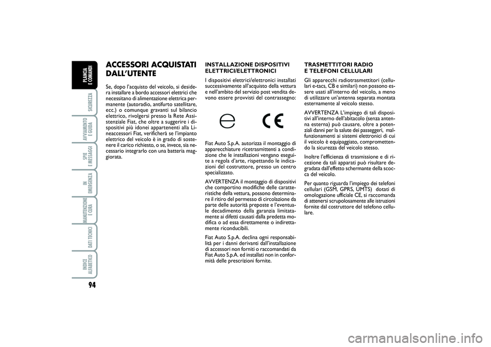 FIAT SCUDO 2014 Libretto Uso Manutenzione (in Italian) TRASMETTITORI RADIO
E TELEFONI CELLULARI
Gli apparecchi radiotrasmettitori (cellu-
lari e-tacs, CB e similari) non possono es-
sere usati all’interno del veicolo, a meno
di utilizzare un’antenna FIAT SCUDO 2014 Libretto Uso Manutenzione (in Italian) TRASMETTITORI RADIO
E TELEFONI CELLULARI
Gli apparecchi radiotrasmettitori (cellu-
lari e-tacs, CB e similari) non possono es-
sere usati all’interno del veicolo, a meno
di utilizzare un’antenna