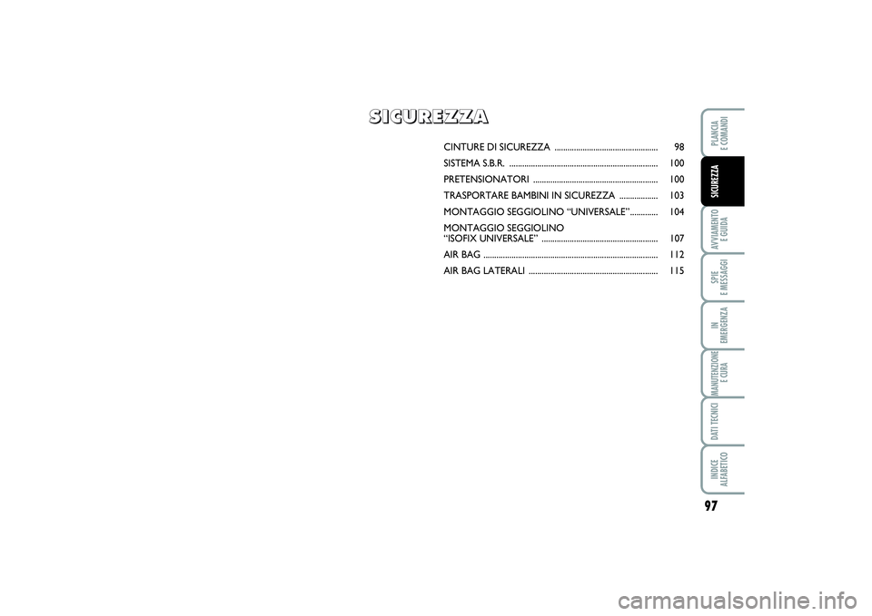 FIAT SCUDO 2016  Libretto Uso Manutenzione (in Italian) 97
AVVIAMENTO 
E GUIDASPIE 
E MESSAGGIIN 
EMERGENZAMANUTENZIONE
E CURADATI TECNICIINDICE 
ALFABETICOPLANCIA 
E COMANDISICUREZZA
CINTURE DI SICUREZZA ................................................ 98