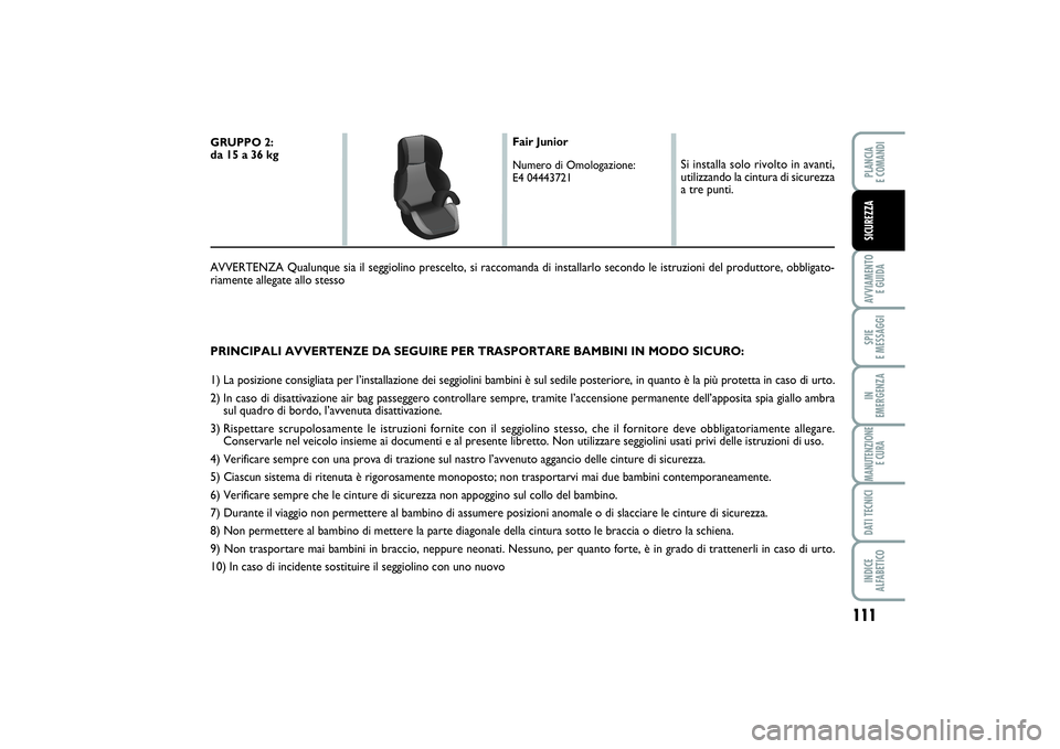FIAT SCUDO 2016 Libretto Uso Manutenzione (in Italian) 111
AVVIAMENTO
E GUIDASPIE
E MESSAGGIIN
EMERGENZAMANUTENZIONE
E CURADATI TECNICIINDICE
ALFABETICOPLANCIA
E COMANDISICUREZZA
PRINCIPALI AVVERTENZE DA SEGUIRE PER TRASPORTARE BAMBINI IN MODO SICURO FIAT SCUDO 2016 Libretto Uso Manutenzione (in Italian) 111
AVVIAMENTO
E GUIDASPIE
E MESSAGGIIN
EMERGENZAMANUTENZIONE
E CURADATI TECNICIINDICE
ALFABETICOPLANCIA
E COMANDISICUREZZA
PRINCIPALI AVVERTENZE DA SEGUIRE PER TRASPORTARE BAMBINI IN MODO SICURO