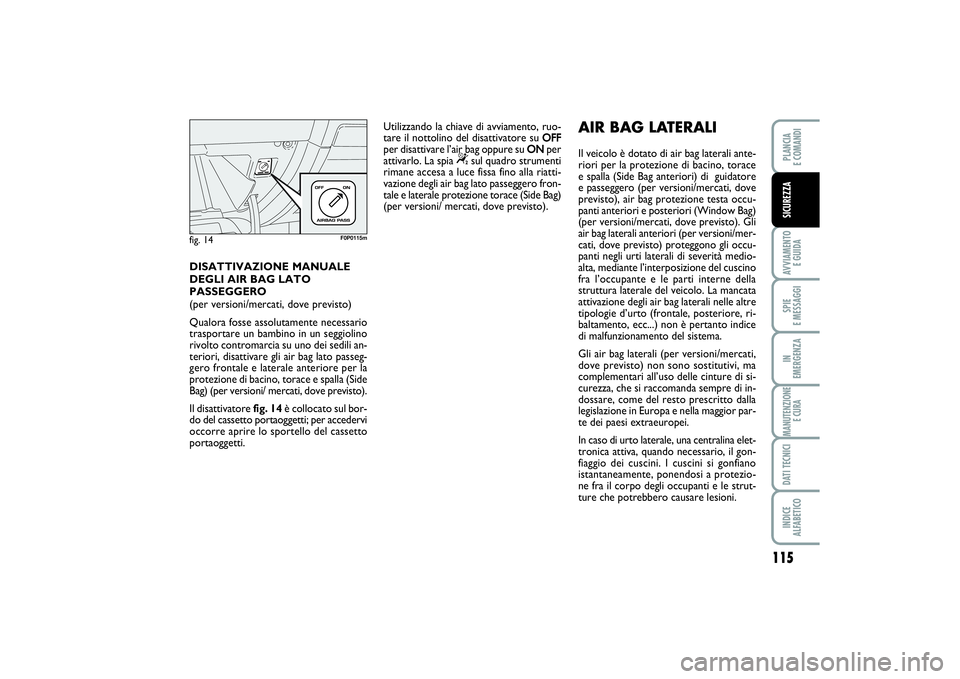 FIAT SCUDO 2016 Libretto Uso Manutenzione (in Italian) 115
AVVIAMENTO
E GUIDASPIE
E MESSAGGIIN
EMERGENZAMANUTENZIONE
E CURADATI TECNICIINDICE
ALFABETICOPLANCIA
E COMANDISICUREZZA
DISATTIVAZIONE MANUALE
DEGLI AIR BAG LATO
PASSEGGERO
(per versioni/mer FIAT SCUDO 2016 Libretto Uso Manutenzione (in Italian) 115
AVVIAMENTO
E GUIDASPIE
E MESSAGGIIN
EMERGENZAMANUTENZIONE
E CURADATI TECNICIINDICE
ALFABETICOPLANCIA
E COMANDISICUREZZA
DISATTIVAZIONE MANUALE
DEGLI AIR BAG LATO
PASSEGGERO
(per versioni/mer
