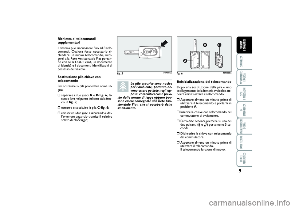 FIAT SCUDO 2016 Libretto Uso Manutenzione (in Italian) 9SICUREZZAAVVIAMENTO
E GUIDASPIE
E MESSAGGIIN
EMERGENZAMANUTENZIONE
E CURADATI TECNICIINDICE
ALFABETICOPLANCIA
E COMANDI
Le pile esaurite sono nocive
per l’ambiente, pertanto de-
vono essere ge FIAT SCUDO 2016 Libretto Uso Manutenzione (in Italian) 9SICUREZZAAVVIAMENTO
E GUIDASPIE
E MESSAGGIIN
EMERGENZAMANUTENZIONE
E CURADATI TECNICIINDICE
ALFABETICOPLANCIA
E COMANDI
Le pile esaurite sono nocive
per l’ambiente, pertanto de-
vono essere ge