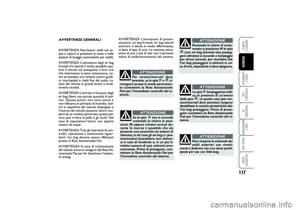 FIAT SCUDO 2016 Libretto Uso Manutenzione (in Italian) AVVERTENZE GENERALI
Se la spia
¬
non si accende
ruotando la chiave in posi-
zione M oppure rimane accesa du-
rante la marcia è possibile che sia
presente una anomalia nei sistemi di
ritenuta; in ta FIAT SCUDO 2016 Libretto Uso Manutenzione (in Italian) AVVERTENZE GENERALI
Se la spia
¬
non si accende
ruotando la chiave in posi-
zione M oppure rimane accesa du-
rante la marcia è possibile che sia
presente una anomalia nei sistemi di
ritenuta; in ta