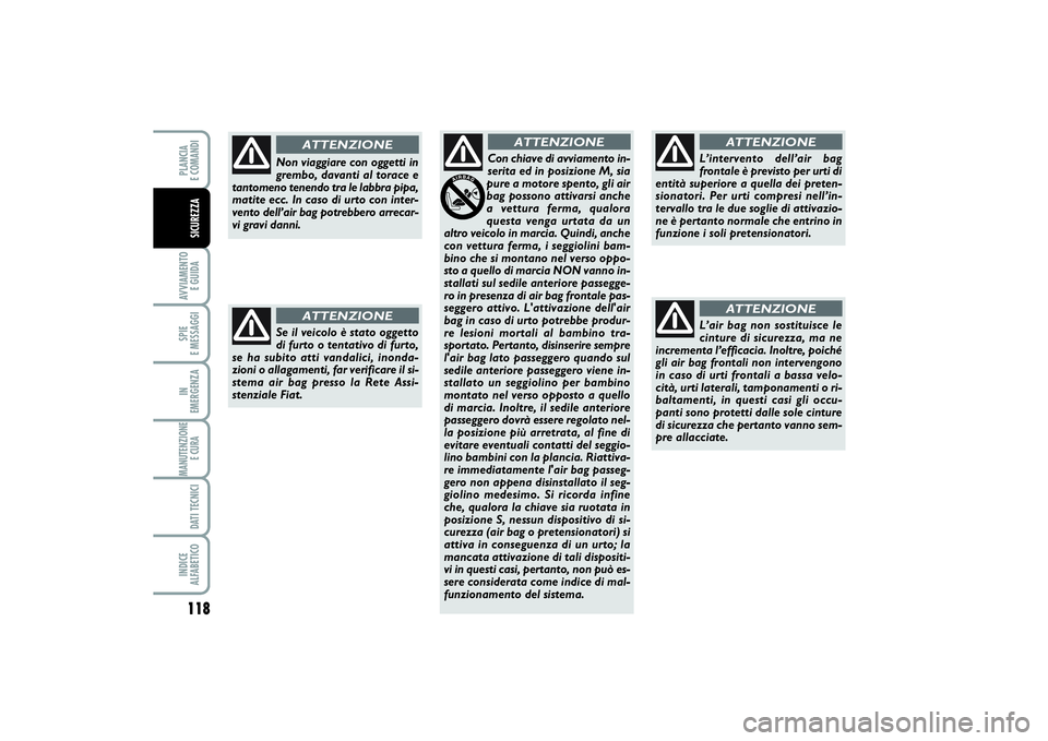 FIAT SCUDO 2016 Libretto Uso Manutenzione (in Italian) Se il veicolo è stato oggetto
di furto o tentativo di furto,
se ha subito atti vandalici, inonda-
zioni o allagamenti, far verificare il si-
stema air bag presso la Rete Assi-
stenziale Fiat.
ATTENZI FIAT SCUDO 2016 Libretto Uso Manutenzione (in Italian) Se il veicolo è stato oggetto
di furto o tentativo di furto,
se ha subito atti vandalici, inonda-
zioni o allagamenti, far verificare il si-
stema air bag presso la Rete Assi-
stenziale Fiat.
ATTENZI