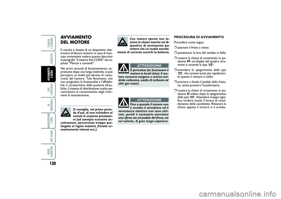 FIAT SCUDO 2016 Libretto Uso Manutenzione (in Italian) AVVIAMENTO
DEL MOTOREIl veicolo è dotato di un dispositivo elet-
tronico di blocco motore: in caso di man-
cato avviamento vedere quanto descritto
al paragrafo “Il sistema Fiat CODE” nel ca-
pit FIAT SCUDO 2016 Libretto Uso Manutenzione (in Italian) AVVIAMENTO
DEL MOTOREIl veicolo è dotato di un dispositivo elet-
tronico di blocco motore: in caso di man-
cato avviamento vedere quanto descritto
al paragrafo “Il sistema Fiat CODE” nel ca-
pit