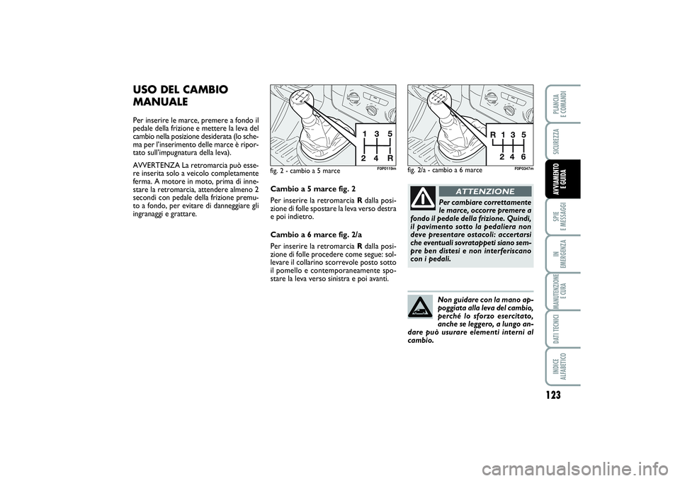 FIAT SCUDO 2016 Libretto Uso Manutenzione (in Italian) 123
SPIE
E MESSAGGIIN
EMERGENZAMANUTENZIONE
E CURADATI TECNICIINDICE
ALFABETICOPLANCIA
E COMANDISICUREZZAAVVIAMENTO
E GUIDA
USO DEL CAMBIO
MANUALEPer inserire le marce, premere a fondo il
pedale FIAT SCUDO 2016 Libretto Uso Manutenzione (in Italian) 123
SPIE
E MESSAGGIIN
EMERGENZAMANUTENZIONE
E CURADATI TECNICIINDICE
ALFABETICOPLANCIA
E COMANDISICUREZZAAVVIAMENTO
E GUIDA
USO DEL CAMBIO
MANUALEPer inserire le marce, premere a fondo il
pedale