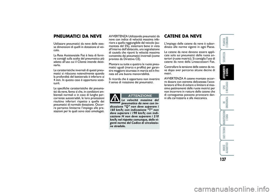 FIAT SCUDO 2016 Libretto Uso Manutenzione (in Italian) 127
SPIE
E MESSAGGIIN
EMERGENZAMANUTENZIONE
E CURADATI TECNICIINDICE
ALFABETICOPLANCIA
E COMANDISICUREZZAAVVIAMENTO
E GUIDA
AVVERTENZA Utilizzando pneumatici da
neve con indice di velocità massi FIAT SCUDO 2016 Libretto Uso Manutenzione (in Italian) 127
SPIE
E MESSAGGIIN
EMERGENZAMANUTENZIONE
E CURADATI TECNICIINDICE
ALFABETICOPLANCIA
E COMANDISICUREZZAAVVIAMENTO
E GUIDA
AVVERTENZA Utilizzando pneumatici da
neve con indice di velocità massi