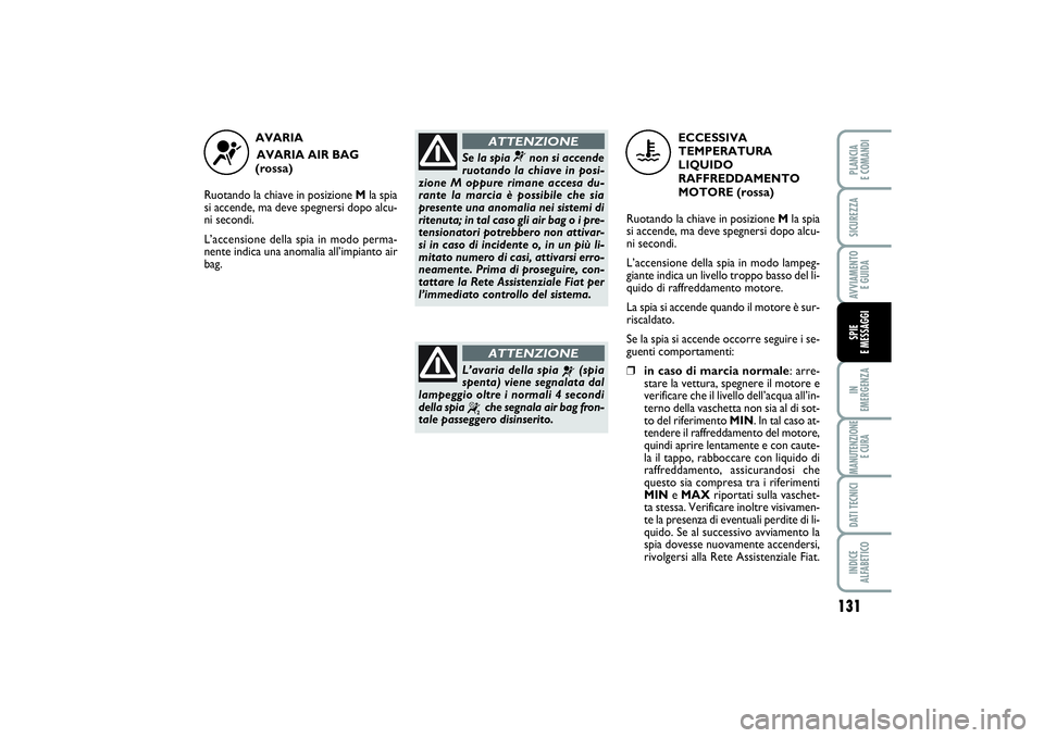 FIAT SCUDO 2016 Libretto Uso Manutenzione (in Italian) 131
IN
EMERGENZAMANUTENZIONE
E CURADATI TECNICIINDICE
ALFABETICOPLANCIA
E COMANDISICUREZZAAVVIAMENTO
E GUIDASPIE
E MESSAGGI
AVARIA
AVARIA AIR BAG
(rossa)
Ruotando la chiave in posizione Mla spi FIAT SCUDO 2016 Libretto Uso Manutenzione (in Italian) 131
IN
EMERGENZAMANUTENZIONE
E CURADATI TECNICIINDICE
ALFABETICOPLANCIA
E COMANDISICUREZZAAVVIAMENTO
E GUIDASPIE
E MESSAGGI
AVARIA
AVARIA AIR BAG
(rossa)
Ruotando la chiave in posizione Mla spi