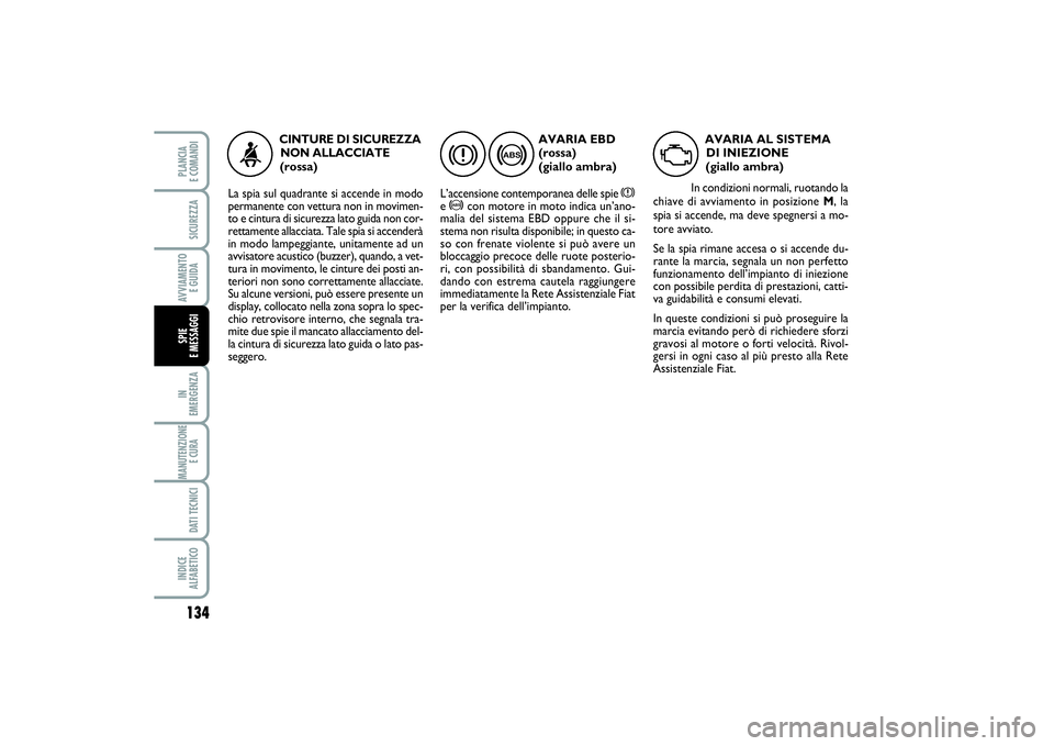 FIAT SCUDO 2016 Libretto Uso Manutenzione (in Italian) 134IN
EMERGENZAMANUTENZIONE
E CURA DATI TECNICIINDICE
ALFABETICOPLANCIA
E COMANDISICUREZZAAVVIAMENTO
E GUIDASPIE
E MESSAGGI
AVARIA EBD
(rossa)
(giallo ambra)
L’accensione contemporanea delle s FIAT SCUDO 2016 Libretto Uso Manutenzione (in Italian) 134IN
EMERGENZAMANUTENZIONE
E CURA DATI TECNICIINDICE
ALFABETICOPLANCIA
E COMANDISICUREZZAAVVIAMENTO
E GUIDASPIE
E MESSAGGI
AVARIA EBD
(rossa)
(giallo ambra)
L’accensione contemporanea delle s