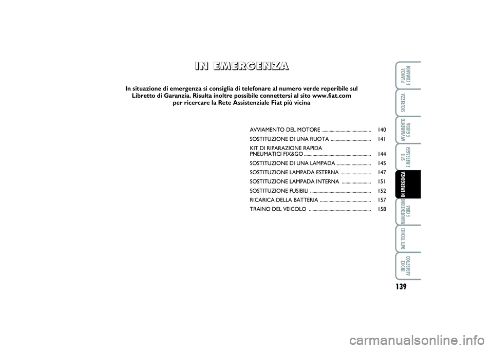 FIAT SCUDO 2016 Libretto Uso Manutenzione (in Italian) 139
SPIE
E MESSAGGIMANUTENZIONE
E CURADATI TECNICIINDICE
ALFABETICOPLANCIA
E COMANDISICUREZZAAVVIAMENTO
E GUIDAIN EMERGENZA
AVVIAMENTO DEL MOTORE ........................................ 140
SOSTI FIAT SCUDO 2016 Libretto Uso Manutenzione (in Italian) 139
SPIE
E MESSAGGIMANUTENZIONE
E CURADATI TECNICIINDICE
ALFABETICOPLANCIA
E COMANDISICUREZZAAVVIAMENTO
E GUIDAIN EMERGENZA
AVVIAMENTO DEL MOTORE ........................................ 140
SOSTI