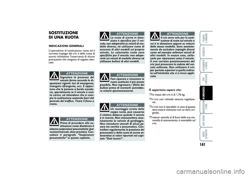 FIAT SCUDO 2016 Libretto Uso Manutenzione (in Italian) 141
SPIE
E MESSAGGIMANUTENZIONE
E CURADATI TECNICIINDICE
ALFABETICOPLANCIA
E COMANDISICUREZZAAVVIAMENTO
E GUIDAIN EMERGENZA
SOSTITUZIONE
DI UNA RUOTA INDICAZIONI GENERALI
L’operazione di sostit FIAT SCUDO 2016 Libretto Uso Manutenzione (in Italian) 141
SPIE
E MESSAGGIMANUTENZIONE
E CURADATI TECNICIINDICE
ALFABETICOPLANCIA
E COMANDISICUREZZAAVVIAMENTO
E GUIDAIN EMERGENZA
SOSTITUZIONE
DI UNA RUOTA INDICAZIONI GENERALI
L’operazione di sostit