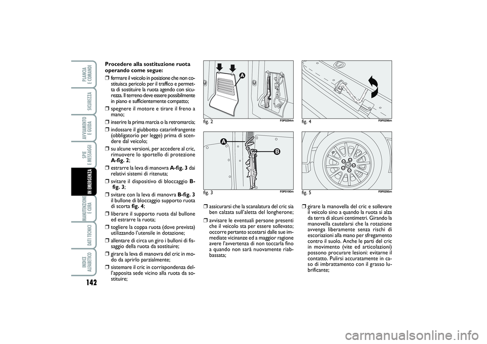 FIAT SCUDO 2016 Libretto Uso Manutenzione (in Italian) 142SPIE
E MESSAGGIMANUTENZIONE
E CURA DATI TECNICIINDICE
ALFABETICOPLANCIA
E COMANDISICUREZZAAVVIAMENTO
E GUIDAIN EMERGENZA
Procedere alla sostituzione ruota
operando come segue:❒
fermare il vei FIAT SCUDO 2016 Libretto Uso Manutenzione (in Italian) 142SPIE
E MESSAGGIMANUTENZIONE
E CURA DATI TECNICIINDICE
ALFABETICOPLANCIA
E COMANDISICUREZZAAVVIAMENTO
E GUIDAIN EMERGENZA
Procedere alla sostituzione ruota
operando come segue:❒
fermare il vei