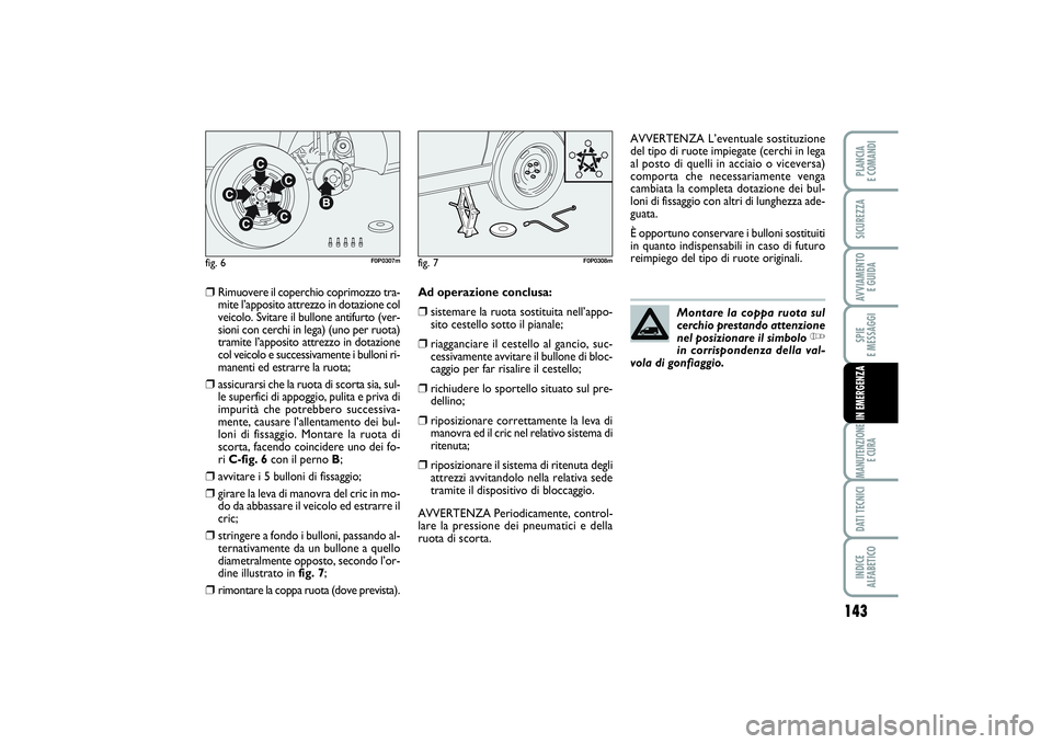 FIAT SCUDO 2016 Libretto Uso Manutenzione (in Italian) 143
SPIE
E MESSAGGIMANUTENZIONE
E CURADATI TECNICIINDICE
ALFABETICOPLANCIA
E COMANDISICUREZZAAVVIAMENTO
E GUIDAIN EMERGENZA
❒
Rimuovere il coperchio coprimozzo tra-
mite l’apposito attrezzo in FIAT SCUDO 2016 Libretto Uso Manutenzione (in Italian) 143
SPIE
E MESSAGGIMANUTENZIONE
E CURADATI TECNICIINDICE
ALFABETICOPLANCIA
E COMANDISICUREZZAAVVIAMENTO
E GUIDAIN EMERGENZA
❒
Rimuovere il coperchio coprimozzo tra-
mite l’apposito attrezzo in