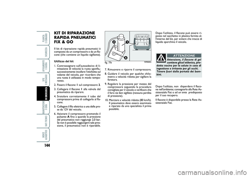 FIAT SCUDO 2016 Libretto Uso Manutenzione (in Italian) 144SPIE
E MESSAGGIMANUTENZIONE
E CURA DATI TECNICIINDICE
ALFABETICOPLANCIA
E COMANDISICUREZZAAVVIAMENTO
E GUIDAIN EMERGENZA
KIT DI RIPARAZIONE
RAPIDA PNEUMATICI
FIX & GOIl kit di riparazione rapid FIAT SCUDO 2016 Libretto Uso Manutenzione (in Italian) 144SPIE
E MESSAGGIMANUTENZIONE
E CURA DATI TECNICIINDICE
ALFABETICOPLANCIA
E COMANDISICUREZZAAVVIAMENTO
E GUIDAIN EMERGENZA
KIT DI RIPARAZIONE
RAPIDA PNEUMATICI
FIX & GOIl kit di riparazione rapid