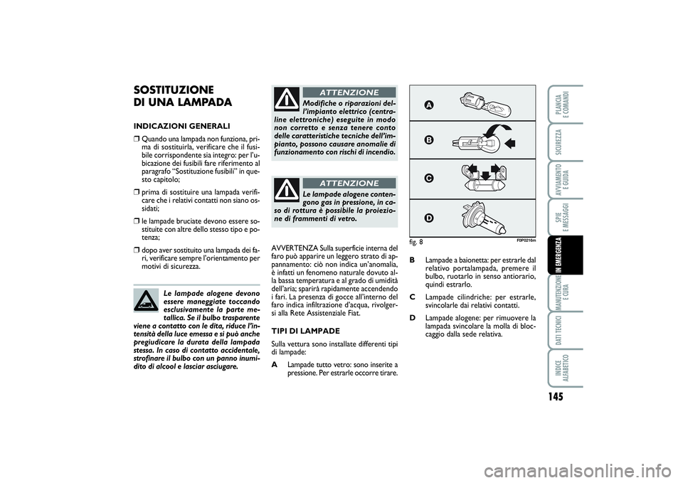 FIAT SCUDO 2016 Libretto Uso Manutenzione (in Italian) 145
SPIE
E MESSAGGIMANUTENZIONE
E CURADATI TECNICIINDICE
ALFABETICOPLANCIA
E COMANDISICUREZZAAVVIAMENTO
E GUIDAIN EMERGENZA
SOSTITUZIONE
DI UNA LAMPADAINDICAZIONI GENERALI❒
Quando una lampada n FIAT SCUDO 2016 Libretto Uso Manutenzione (in Italian) 145
SPIE
E MESSAGGIMANUTENZIONE
E CURADATI TECNICIINDICE
ALFABETICOPLANCIA
E COMANDISICUREZZAAVVIAMENTO
E GUIDAIN EMERGENZA
SOSTITUZIONE
DI UNA LAMPADAINDICAZIONI GENERALI❒
Quando una lampada n