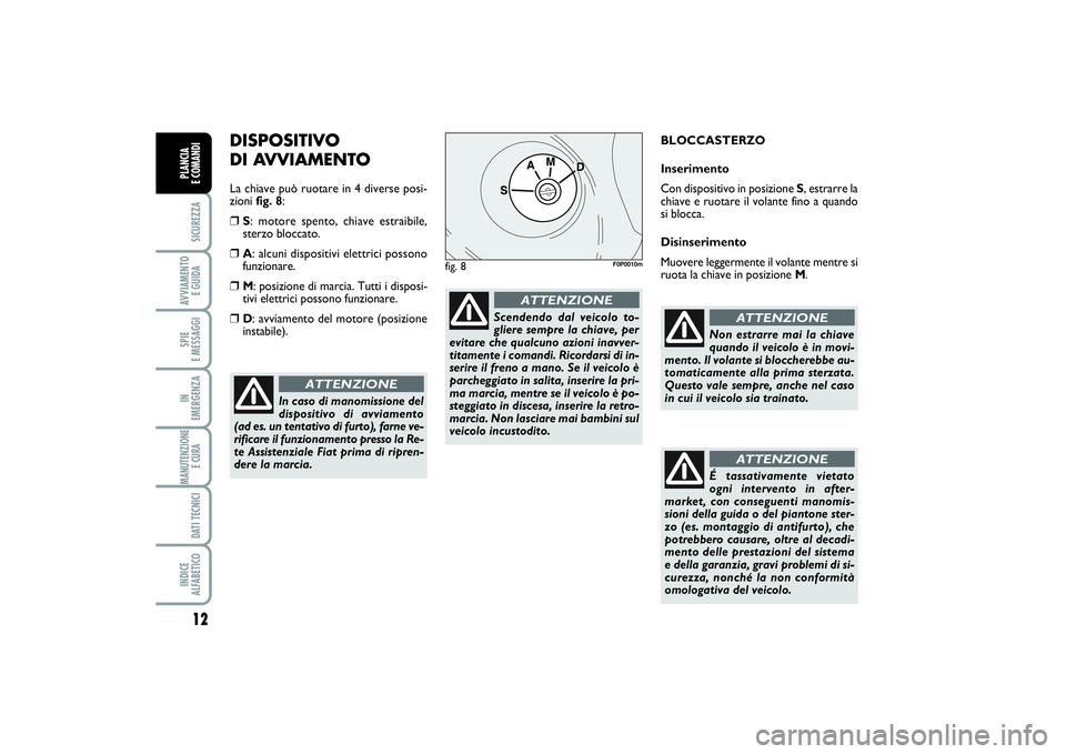 FIAT SCUDO 2016 Libretto Uso Manutenzione (in Italian) 12SICUREZZAAVVIAMENTO
E GUIDASPIE
E MESSAGGIIN
EMERGENZAMANUTENZIONE
E CURA DATI TECNICIINDICE
ALFABETICOPLANCIA
E COMANDI
DISPOSITIVO
DI AVVIAMENTOLa chiave può ruotare in 4 diverse posi-
zion FIAT SCUDO 2016 Libretto Uso Manutenzione (in Italian) 12SICUREZZAAVVIAMENTO
E GUIDASPIE
E MESSAGGIIN
EMERGENZAMANUTENZIONE
E CURA DATI TECNICIINDICE
ALFABETICOPLANCIA
E COMANDI
DISPOSITIVO
DI AVVIAMENTOLa chiave può ruotare in 4 diverse posi-
zion