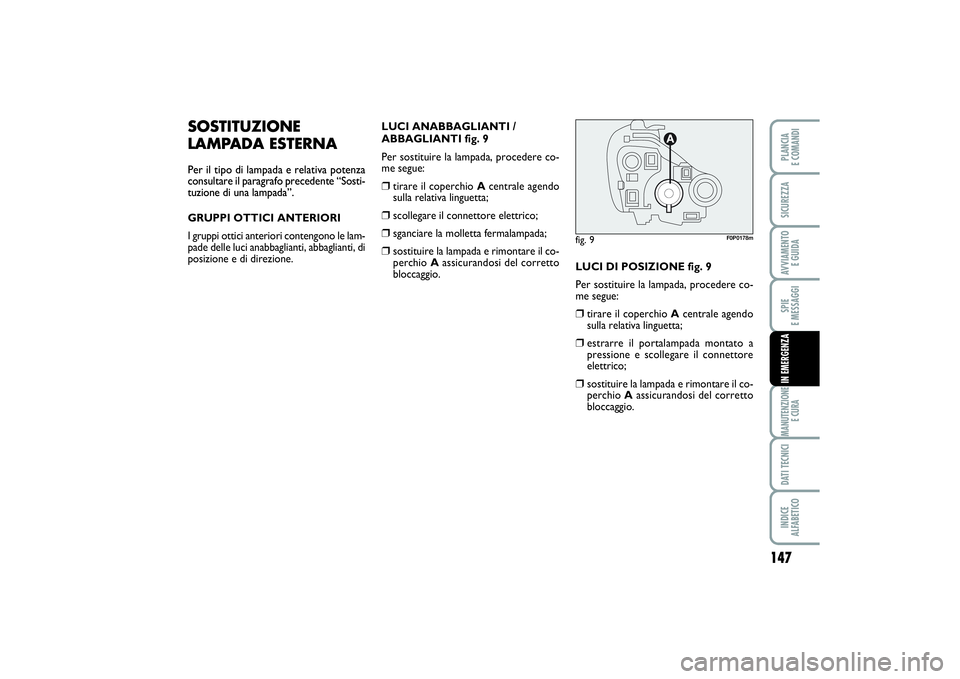 FIAT SCUDO 2016 Libretto Uso Manutenzione (in Italian) 147
SPIE
E MESSAGGIMANUTENZIONE
E CURADATI TECNICIINDICE
ALFABETICOPLANCIA
E COMANDISICUREZZAAVVIAMENTO
E GUIDAIN EMERGENZA
SOSTITUZIONE
LAMPADA ESTERNAPer il tipo di lampada e relativa potenza
co FIAT SCUDO 2016 Libretto Uso Manutenzione (in Italian) 147
SPIE
E MESSAGGIMANUTENZIONE
E CURADATI TECNICIINDICE
ALFABETICOPLANCIA
E COMANDISICUREZZAAVVIAMENTO
E GUIDAIN EMERGENZA
SOSTITUZIONE
LAMPADA ESTERNAPer il tipo di lampada e relativa potenza
co