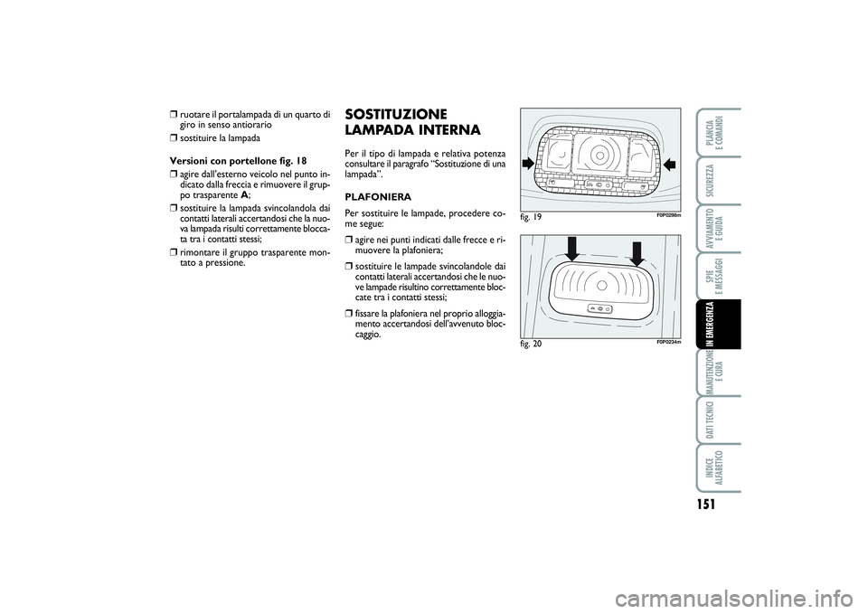 FIAT SCUDO 2016 Libretto Uso Manutenzione (in Italian) 151
SPIE
E MESSAGGIMANUTENZIONE
E CURADATI TECNICIINDICE
ALFABETICOPLANCIA
E COMANDISICUREZZAAVVIAMENTO
E GUIDAIN EMERGENZA
SOSTITUZIONE
LAMPADA INTERNAPer il tipo di lampada e relativa potenza
co FIAT SCUDO 2016 Libretto Uso Manutenzione (in Italian) 151
SPIE
E MESSAGGIMANUTENZIONE
E CURADATI TECNICIINDICE
ALFABETICOPLANCIA
E COMANDISICUREZZAAVVIAMENTO
E GUIDAIN EMERGENZA
SOSTITUZIONE
LAMPADA INTERNAPer il tipo di lampada e relativa potenza
co