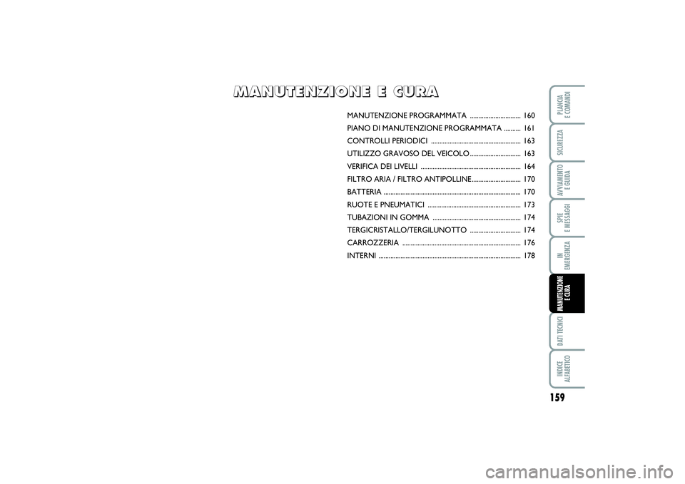 FIAT SCUDO 2016 Libretto Uso Manutenzione (in Italian) 159
SPIE
E MESSAGGIDATI TECNICIINDICE
ALFABETICOPLANCIA
E COMANDISICUREZZAAVVIAMENTO
E GUIDAIN
EMERGENZAMANUTENZIONE
E CURA
MANUTENZIONE PROGRAMMATA .............................. 160
PIANO DI MA FIAT SCUDO 2016 Libretto Uso Manutenzione (in Italian) 159
SPIE
E MESSAGGIDATI TECNICIINDICE
ALFABETICOPLANCIA
E COMANDISICUREZZAAVVIAMENTO
E GUIDAIN
EMERGENZAMANUTENZIONE
E CURA
MANUTENZIONE PROGRAMMATA .............................. 160
PIANO DI MA