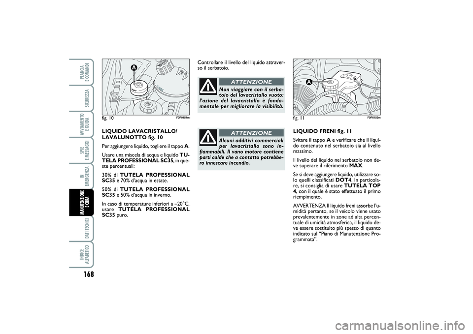 FIAT SCUDO 2016 Libretto Uso Manutenzione (in Italian) 168SPIE
E MESSAGGIDATI TECNICIINDICE
ALFABETICOPLANCIA
E COMANDISICUREZZAAVVIAMENTO
E GUIDAIN
EMERGENZAMANUTENZIONE
E CURA
LIQUIDO FRENI fig. 11
Svitare il tappo Ae verificare che il liqui-
do c FIAT SCUDO 2016 Libretto Uso Manutenzione (in Italian) 168SPIE
E MESSAGGIDATI TECNICIINDICE
ALFABETICOPLANCIA
E COMANDISICUREZZAAVVIAMENTO
E GUIDAIN
EMERGENZAMANUTENZIONE
E CURA
LIQUIDO FRENI fig. 11
Svitare il tappo Ae verificare che il liqui-
do c
