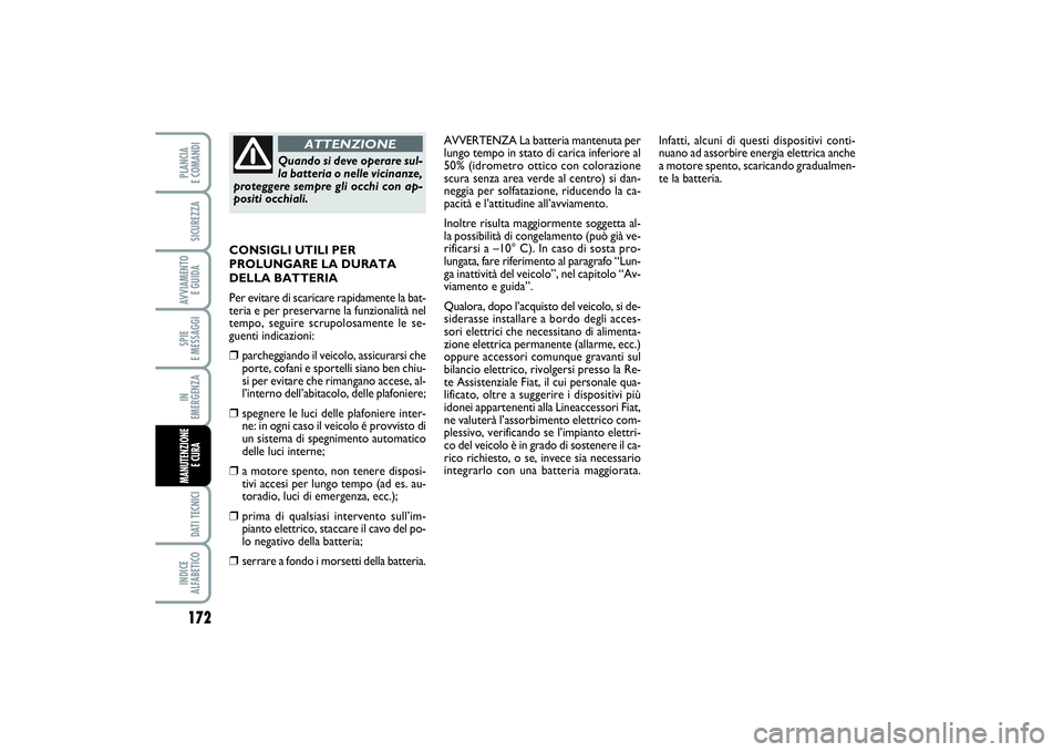 FIAT SCUDO 2016 Libretto Uso Manutenzione (in Italian) 172SPIE
E MESSAGGIDATI TECNICIINDICE
ALFABETICOPLANCIA
E COMANDISICUREZZAAVVIAMENTO
E GUIDAIN
EMERGENZAMANUTENZIONE
E CURA
AVVERTENZA La batteria mantenuta per
lungo tempo in stato di carica inf FIAT SCUDO 2016 Libretto Uso Manutenzione (in Italian) 172SPIE
E MESSAGGIDATI TECNICIINDICE
ALFABETICOPLANCIA
E COMANDISICUREZZAAVVIAMENTO
E GUIDAIN
EMERGENZAMANUTENZIONE
E CURA
AVVERTENZA La batteria mantenuta per
lungo tempo in stato di carica inf