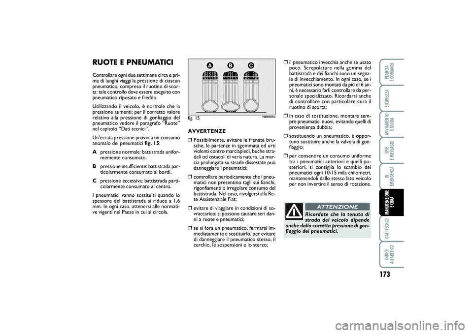 FIAT SCUDO 2016 Libretto Uso Manutenzione (in Italian) 173
SPIE
E MESSAGGIDATI TECNICIINDICE
ALFABETICOPLANCIA
E COMANDISICUREZZAAVVIAMENTO
E GUIDAIN
EMERGENZAMANUTENZIONE
E CURA
RUOTE E PNEUMATICIControllare ogni due settimane circa e pri-
ma di lun FIAT SCUDO 2016 Libretto Uso Manutenzione (in Italian) 173
SPIE
E MESSAGGIDATI TECNICIINDICE
ALFABETICOPLANCIA
E COMANDISICUREZZAAVVIAMENTO
E GUIDAIN
EMERGENZAMANUTENZIONE
E CURA
RUOTE E PNEUMATICIControllare ogni due settimane circa e pri-
ma di lun