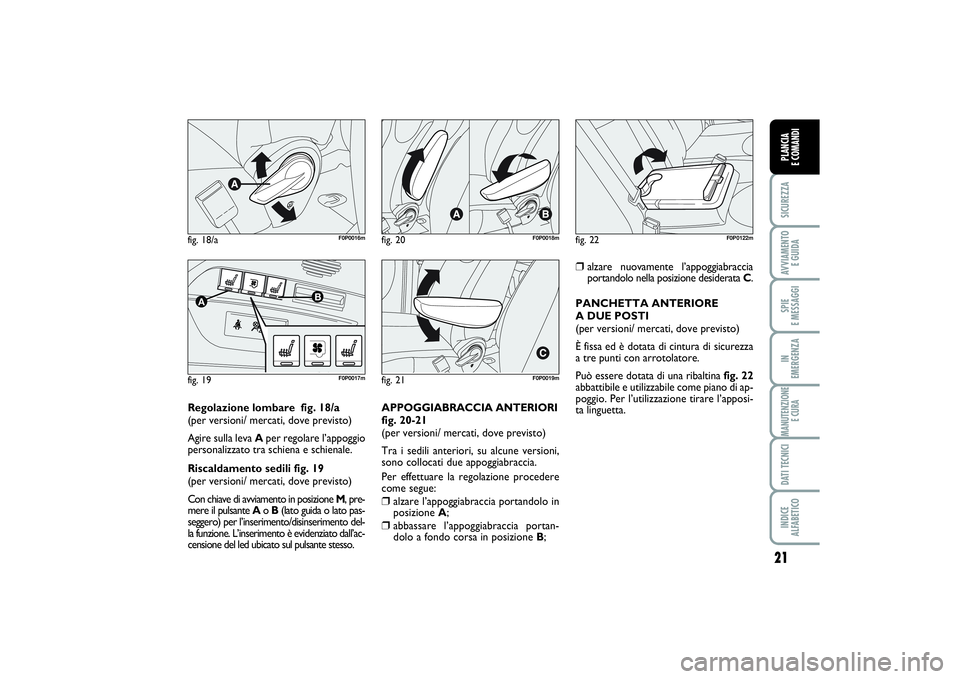FIAT SCUDO 2016 Libretto Uso Manutenzione (in Italian) 21
SICUREZZAAVVIAMENTO
E GUIDASPIE
E MESSAGGIIN
EMERGENZAMANUTENZIONE
E CURADATI TECNICIINDICE
ALFABETICOPLANCIA
E COMANDI
fig. 18/a
F0P0016m
fig. 19A
B
F0P0017m
fig. 20
F0P0018m
fig. 21
F0P0019m FIAT SCUDO 2016 Libretto Uso Manutenzione (in Italian) 21
SICUREZZAAVVIAMENTO
E GUIDASPIE
E MESSAGGIIN
EMERGENZAMANUTENZIONE
E CURADATI TECNICIINDICE
ALFABETICOPLANCIA
E COMANDI
fig. 18/a
F0P0016m
fig. 19A
B
F0P0017m
fig. 20
F0P0018m
fig. 21
F0P0019m